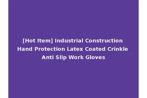 [Hot Item] Industrial Construction Hand Protection Latex Coated Crinkle Anti Slip Work Gloves