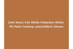 [Hot Item] 13G White Polyester White PU Palm Coating Labor&Work Gloves