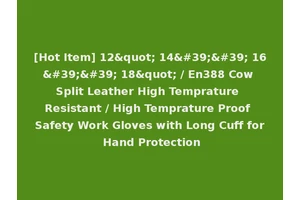 [Hot Item] 12" 14'' 16'' 18" / En388 Cow Split Leather High Temprature Resistant / High Temprature Proof Safety Work Gloves with Long Cuff for Hand Protection