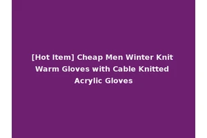 [Hot Item] Cheap Men Winter Knit Warm Gloves with Cable Knitted Acrylic Gloves