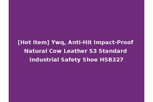 [Hot Item] Ywq, Anti-Hit Impact-Proof Natural Cow Leather S3 Standard Industrial Safety Shoe HSB327