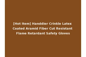 [Hot Item] Handdier Crinkle Latex Coated Aramid Fiber Cut Resistant Flame Retardant Safety Gloves