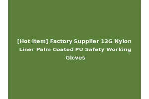 [Hot Item] Factory Supplier 13G Nylon Liner Palm Coated PU Safety Working Gloves