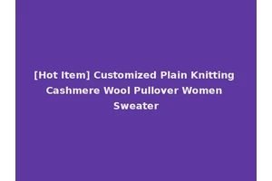 [Hot Item] Customized Plain Knitting Cashmere Wool Pullover Women Sweater