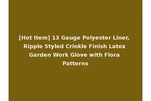 [Hot Item] 13 Gauge Polyester Liner, Ripple Styled Crinkle Finish Latex Garden Work Glove with Flora Patterns