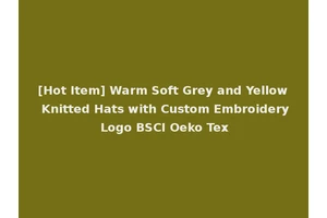 [Hot Item] Warm Soft Grey and Yellow Knitted Hats with Custom Embroidery Logo BSCI Oeko Tex