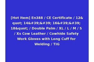 [Hot Item] En388 / CE Certificate / 12" 14'' 16'' 18" / Double Palm / XL / L / M / S / Xs Cow Leather / Cowhide Safety Work Gloves with Long Cuff for Welding / TIG