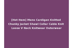 [Hot Item] Mens Cardigan Knitted Chunky Jacket Shawl Collar Cable Knit Loose V Neck Knitwear Outerwear