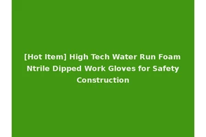 [Hot Item] High Tech Water Run Foam Ntrile Dipped Work Gloves for Safety Construction
