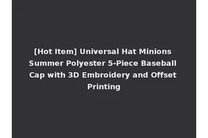 [Hot Item] Universal Hat Minions Summer Polyester 5-Piece Baseball Cap with 3D Embroidery and Offset Printing