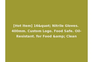 [Hot Item] 16" Nitrile Gloves. 400mm. Custom Logo. Food Safe. Oil-Resistant. for Food &amp; Clean