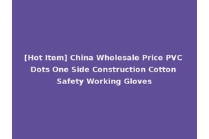 [Hot Item] China Wholesale Price PVC Dots One Side Construction Cotton Safety Working Gloves