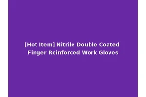 [Hot Item] Nitrile Double Coated Finger Reinforced Work Gloves