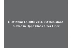 [Hot Item] En 388: 2016 Cut Resistant Gloves in Hppe Glass Fiber Liner