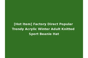 [Hot Item] Factory Direct Popular Trendy Acrylic Winter Adult Knitted Sport Beanie Hat