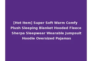[Hot Item] Super Soft Warm Comfy Plush Sleeping Blanket Hooded Fleece Sherpa Sleepwear Wearable Jumpsuit Hoodie Oversized Pajamas