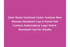 [Hot Item] Contrast Color Custom Men Women Baseball Cap 6 Panel Hat Custom Embroidery Logo Patch Baseball Cap for Adults