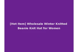 [Hot Item] Wholesale Winter Knitted Beanie Knit Hat for Women