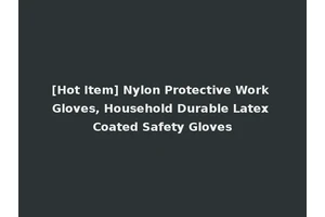 [Hot Item] Nylon Protective Work Gloves, Household Durable Latex Coated Safety Gloves