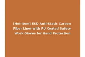 [Hot Item] ESD Anti-Static Carbon Fiber Liner with PU Coated Safety Work Gloves for Hand Protection