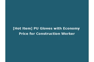 [Hot Item] PU Gloves with Economy Price for Construction Worker