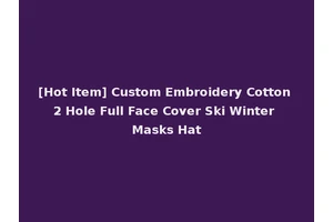 [Hot Item] Custom Embroidery Cotton 2 Hole Full Face Cover Ski Winter Masks Hat