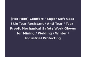 [Hot Item] Comfort / Super Soft Goat Skin Tear Resistant / Anti Tear / Tear Prooft Mechanical Safety Work Gloves for Mining / Welding / Winter / Industrial Protecting