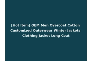 [Hot Item] OEM Men Overcoat Cotton Customized Outerwear Winter Jackets Clothing Jacket Long Coat