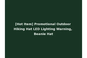 [Hot Item] Promotional Outdoor Hiking Hat LED Lighting Warning, Beanie Hat