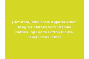 [Hot Item] Wholesale Apparel Adult Designer Clothes Second Hand Clothes Top Grade Cotton Blouse Label Used Clothes