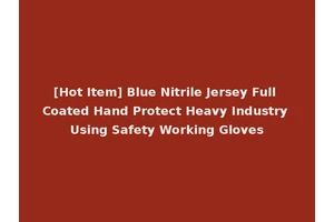 [Hot Item] Blue Nitrile Jersey Full Coated Hand Protect Heavy Industry Using Safety Working Gloves
