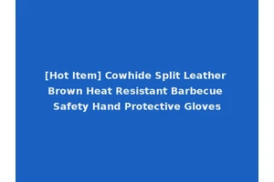 [Hot Item] Cowhide Split Leather Brown Heat Resistant Barbecue Safety Hand Protective Gloves