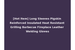 [Hot Item] Long Sleeves Pigskin Reinforced Insulated Heat Resistant Grilling Barbecue Fireplace Leather Welding Gloves