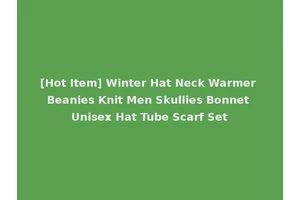 [Hot Item] Winter Hat Neck Warmer Beanies Knit Men Skullies Bonnet Unisex Hat Tube Scarf Set
