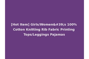 [Hot Item] Girls/Women's 100% Cotton Knitting Rib Fabric Printing Tops/Leggings Pajamas