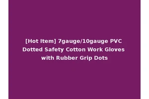 [Hot Item] 7gauge/10gauge PVC Dotted Safety Cotton Work Gloves with Rubber Grip Dots