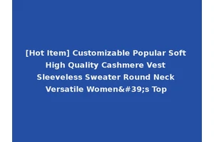 [Hot Item] Customizable Popular Soft High Quality Cashmere Vest Sleeveless Sweater Round Neck Versatile Women's Top