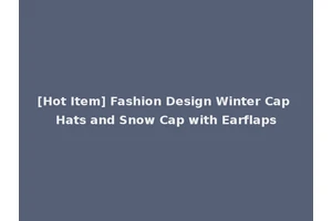 [Hot Item] Fashion Design Winter Cap Hats and Snow Cap with Earflaps