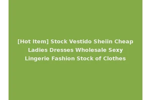 [Hot Item] Stock Vestido Sheiin Cheap Ladies Dresses Wholesale Sexy Lingerie Fashion Stock of Clothes