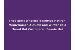 [Hot Item] Wholesale Knitted Hat for Men&Women Autumn and Winter Cold Trend Hat Customized Beanie Hat