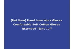 [Hot Item] Hand Love Work Gloves Comfortable Soft Cotton Gloves Extended Tight Cuff