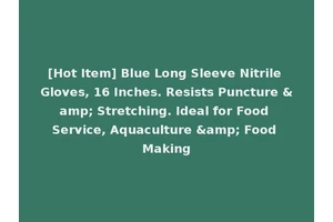 [Hot Item] Blue Long Sleeve Nitrile Gloves, 16 Inches. Resists Puncture &amp; Stretching. Ideal for Food Service, Aquaculture &amp; Food Making