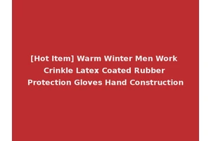 [Hot Item] Warm Winter Men Work Crinkle Latex Coated Rubber Protection Gloves Hand Construction