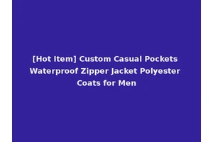 [Hot Item] Custom Casual Pockets Waterproof Zipper Jacket Polyester Coats for Men