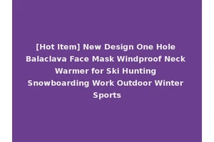 [Hot Item] New Design One Hole Balaclava Face Mask Windproof Neck Warmer for Ski Hunting Snowboarding Work Outdoor Winter Sports