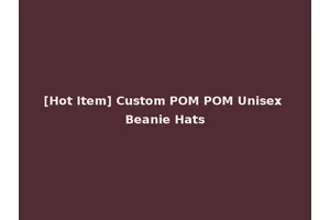 [Hot Item] Custom POM POM Unisex Beanie Hats