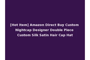 [Hot Item] Amazon Direct Buy Custom Nightcap Designer Double Piece Custom Silk Satin Hair Cap Hat