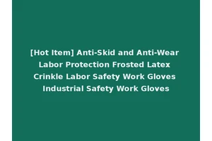 [Hot Item] Anti-Skid and Anti-Wear Labor Protection Frosted Latex Crinkle Labor Safety Work Gloves Industrial Safety Work Gloves