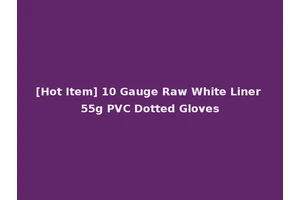 [Hot Item] 10 Gauge Raw White Liner 55g PVC Dotted Gloves