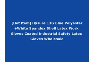 [Hot Item] Hysure 13G Blue Polyester+White Spandex Shell Latex Work Gloves Coated Industrial Safety Latex Gloves Wholesale